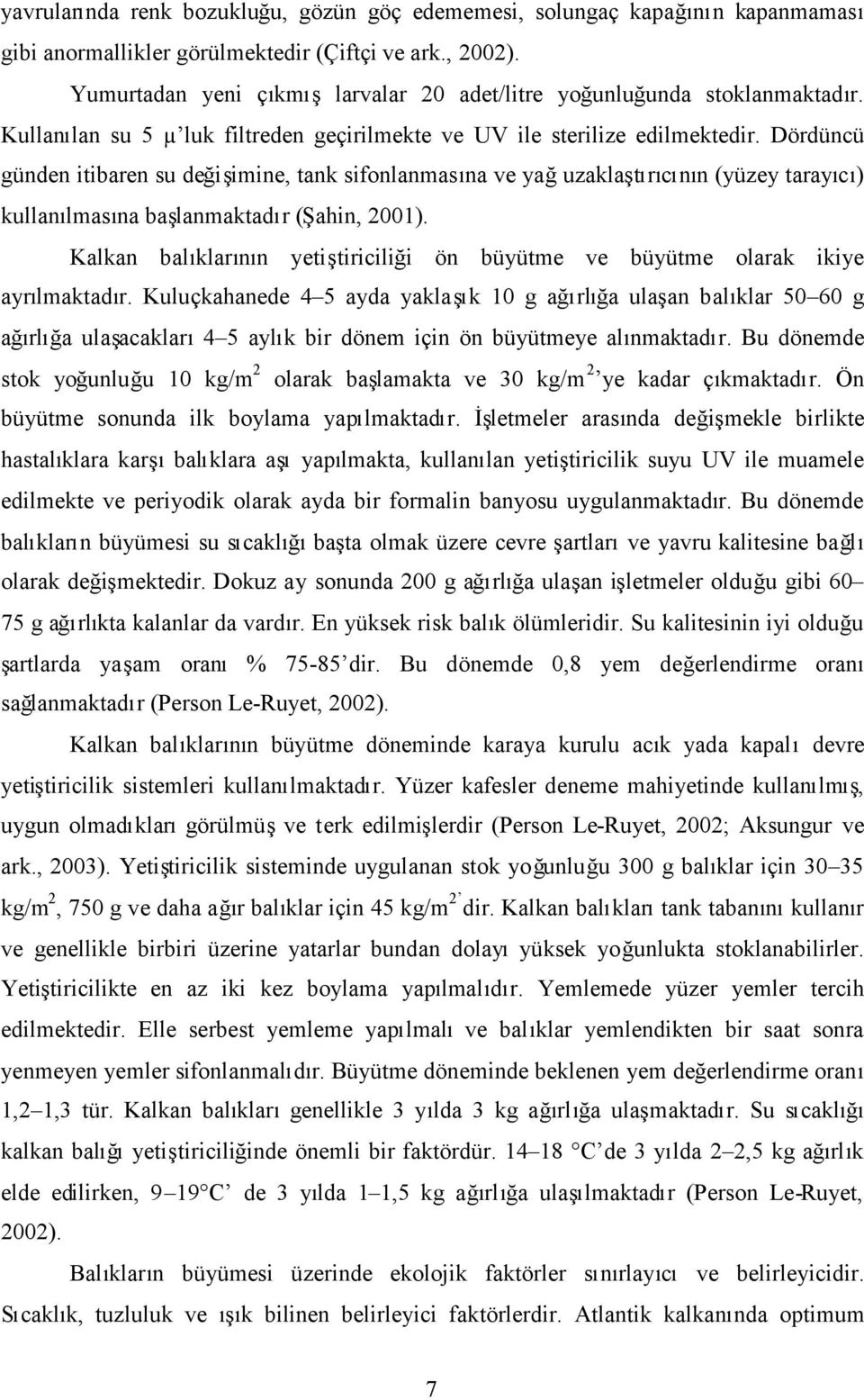 Dördüncü günden itibaren su değiimine, tank sifonlanmasna ve yağuzaklarcn (yüzey tarayc) kullalmasna balanmaktadr (Şahin, 2001).