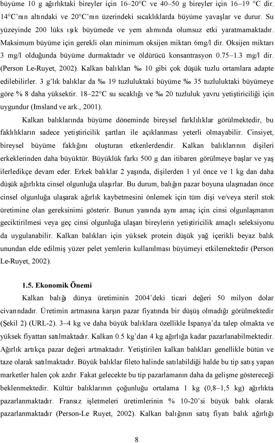 Oksijen miktar 3 mg/l olduğunda büyüme durmaktadr ve öldürücü konsantrasyon 0.75 1.3 mg/l dir. (Person Le-Ruyet, 2002). Kalkan balklar 10 gibi çok düük tuzlu ortamlara adapte edilebilirler.