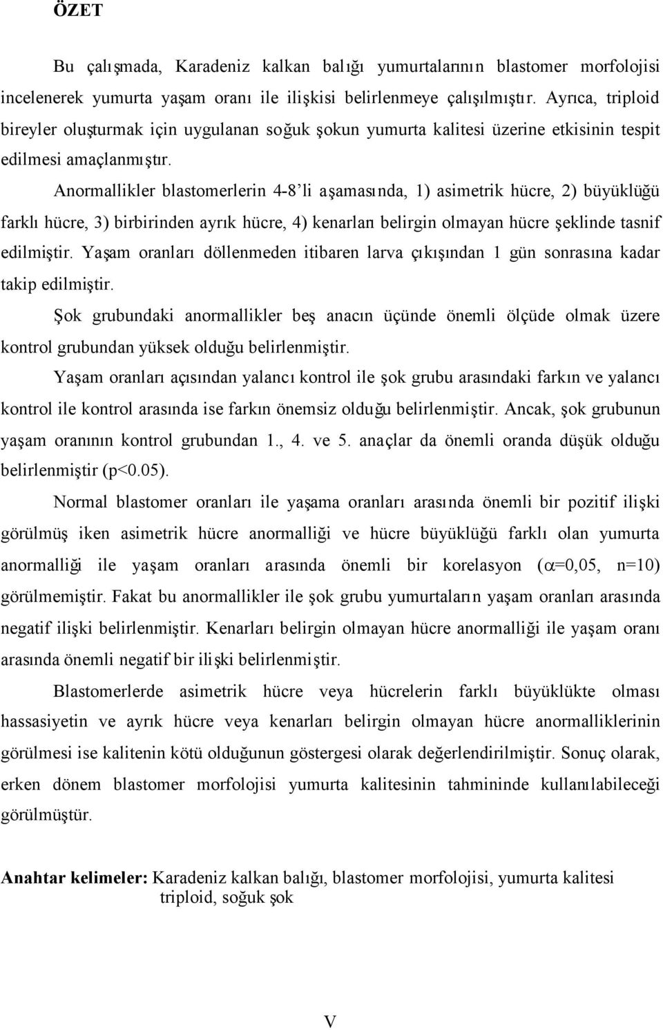 Anormallikler blastomerlerin 4-8 li aamasnda, 1) asimetrik hücre, 2) büyüklüğü farklhücre, 3) birbirinden ayrk hücre, 4) kenarlarbelirgin olmayan hücre eklinde tasnif edilmitir.