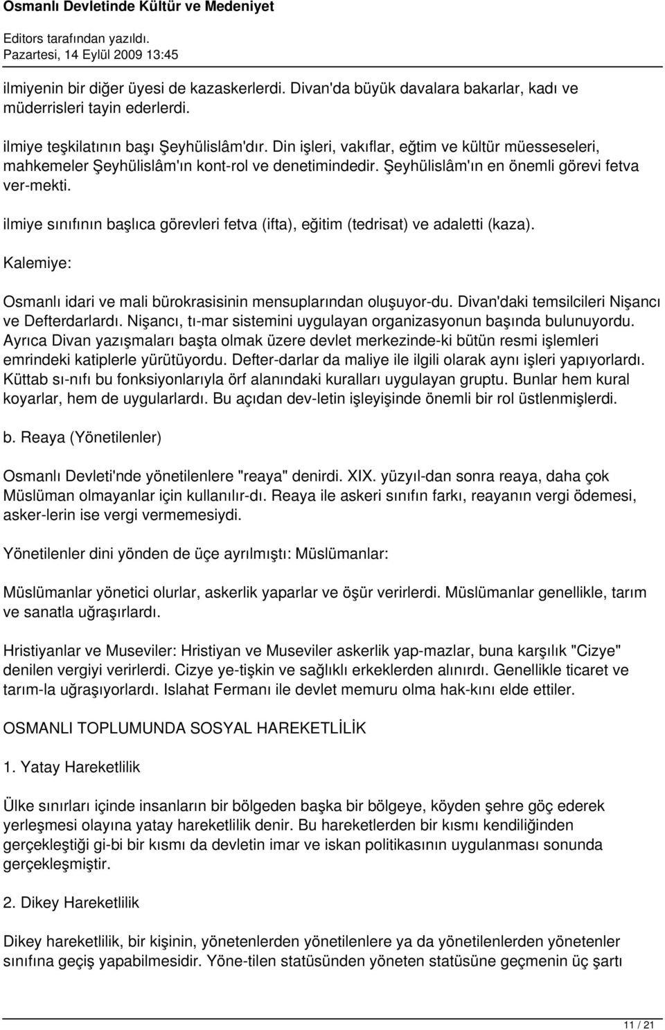 ilmiye sınıfının başlıca görevleri fetva (ifta), eğitim (tedrisat) ve adaletti (kaza). Kalemiye: Osmanlı idari ve mali bürokrasisinin mensuplarından oluşuyor du.