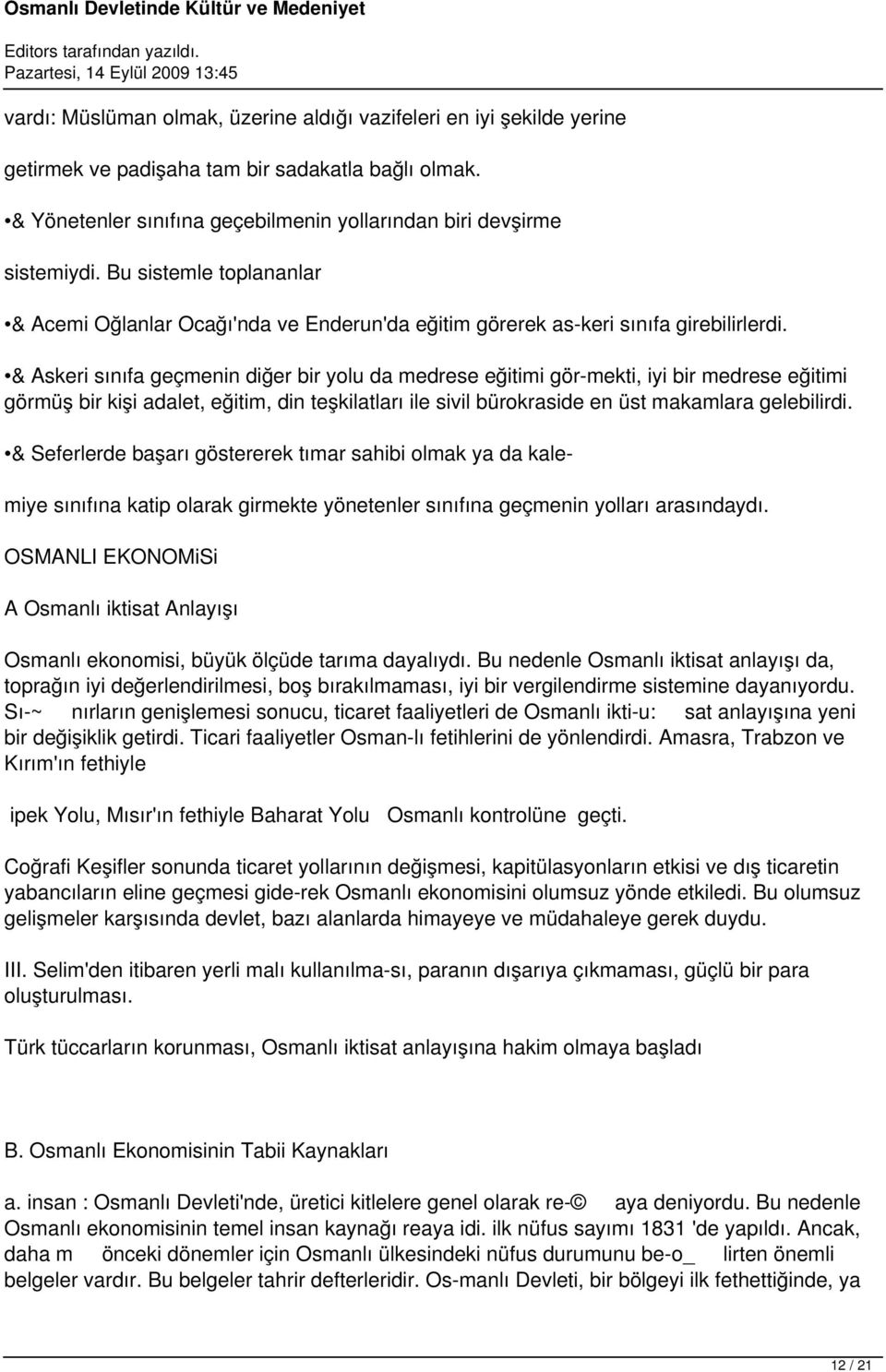 & Askeri sınıfa geçmenin diğer bir yolu da medrese eğitimi gör mekti, iyi bir medrese eğitimi görmüş bir kişi adalet, eğitim, din teşkilatları ile sivil bürokraside en üst makamlara gelebilirdi.