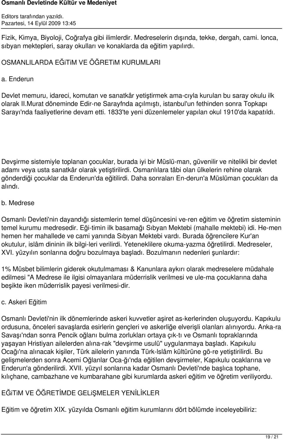 Murat döneminde Edir ne Sarayfnda açılmıştı, istanbul'un fethinden sonra Topkapı Sarayı'nda faaliyetlerine devam etti. 1833'te yeni düzenlemeler yapılan okul 1910'da kapatıldı.