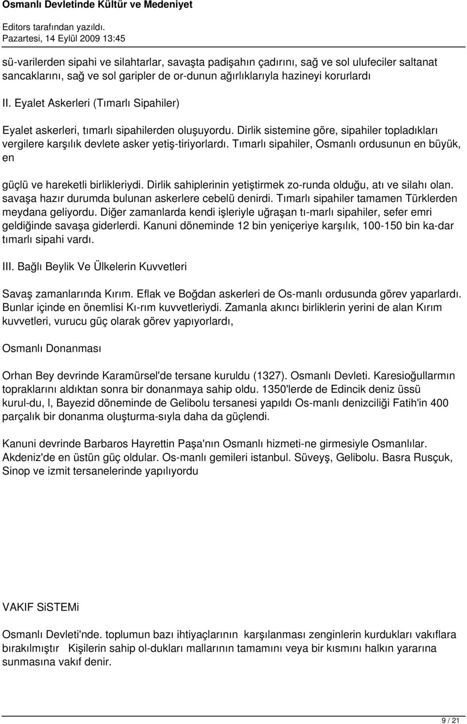 Tımarlı sipahiler, Osmanlı ordusunun en büyük, en güçlü ve hareketli birlikleriydi. Dirlik sahiplerinin yetiştirmek zo runda olduğu, atı ve silahı olan.