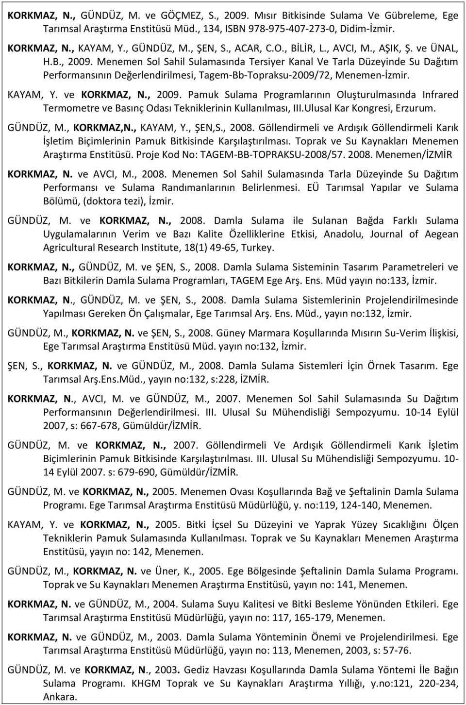Menemen Sol Sahil Sulamasında Tersiyer Kanal Ve Tarla Düzeyinde Su Dağıtım Performansının Değerlendirilmesi, Tagem-Bb-Topraksu-2009/72, Menemen-İzmir. KAYAM, Y. ve KORKMAZ, N., 2009.