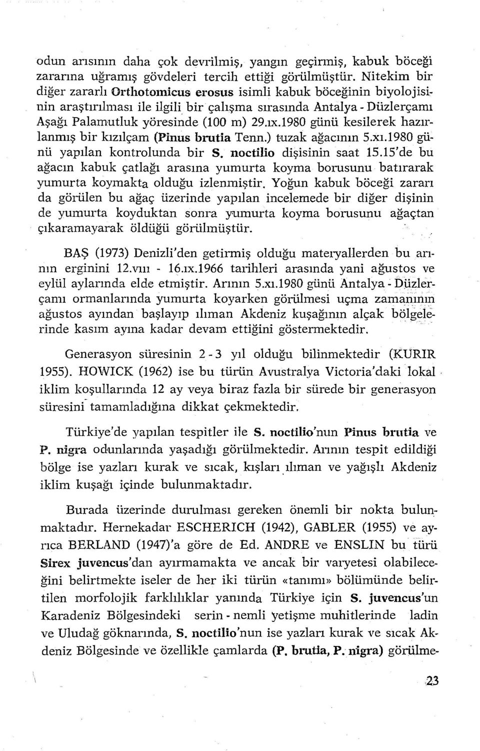 l980 günü kesilerek hazırlanmış bir kızılçam (Pinus hrutia Tenn.) tuzak ağacının S.xı.1980 günü yapılan kontrolunda bir S. noctilio dişisinin saat 15.