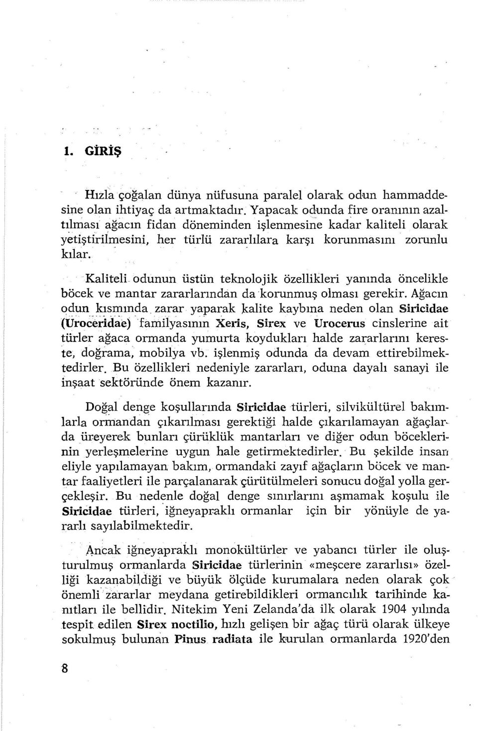 Kaliteli odunun üstün teknolojik özellikleri yanında öncelikle böcek ve mantar zararlarından da korunmuş olması gerekir. Ağacın odun kısmında.