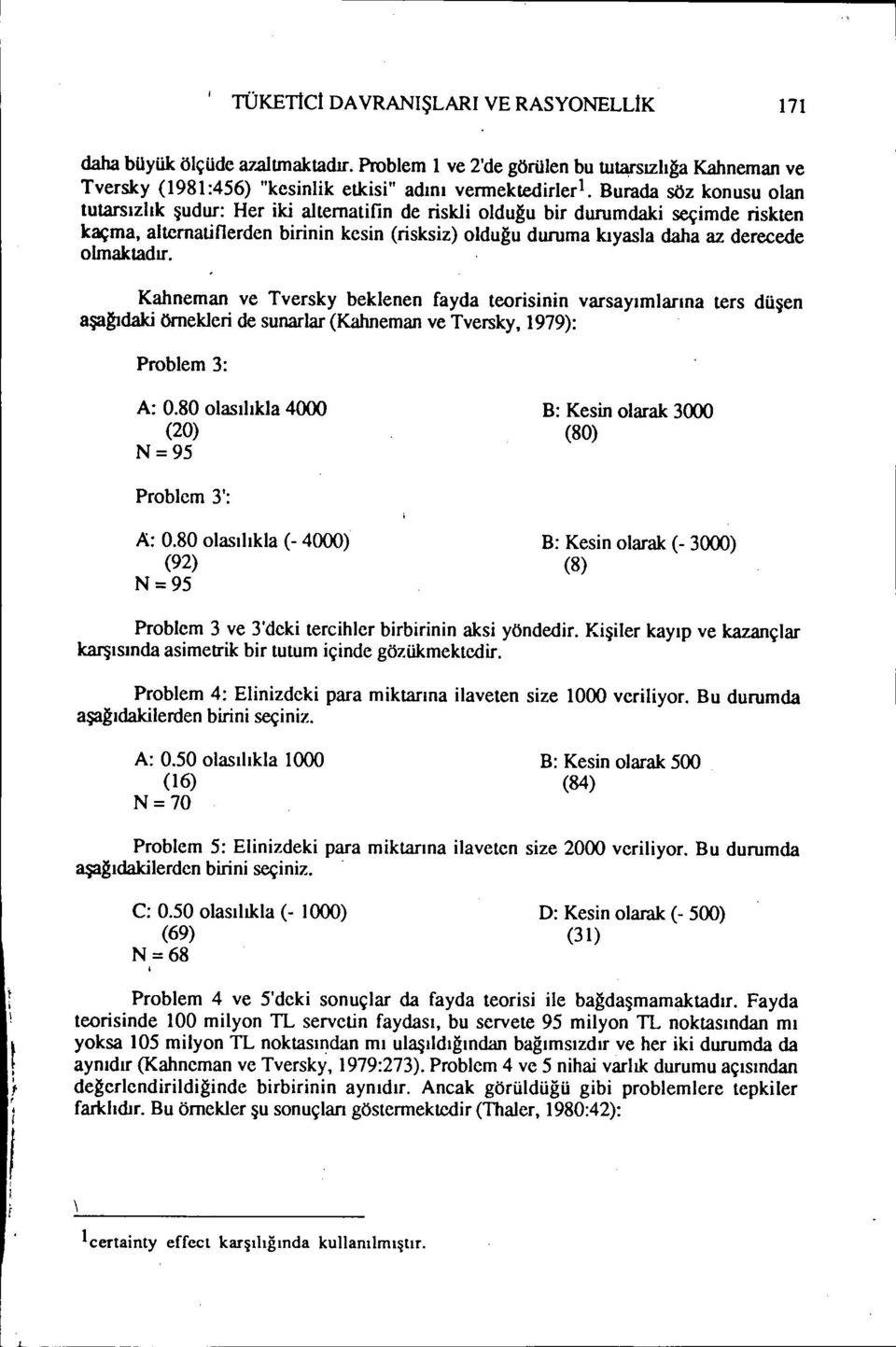 olmaktadır. Kahneman ve Tversky beklenen fayda teorisinin varsayımlarına ters düşen aşağıdaki örnekleri de sunarlar (Kahneman ve Tversky, 1979): Problem 3: A: 0.