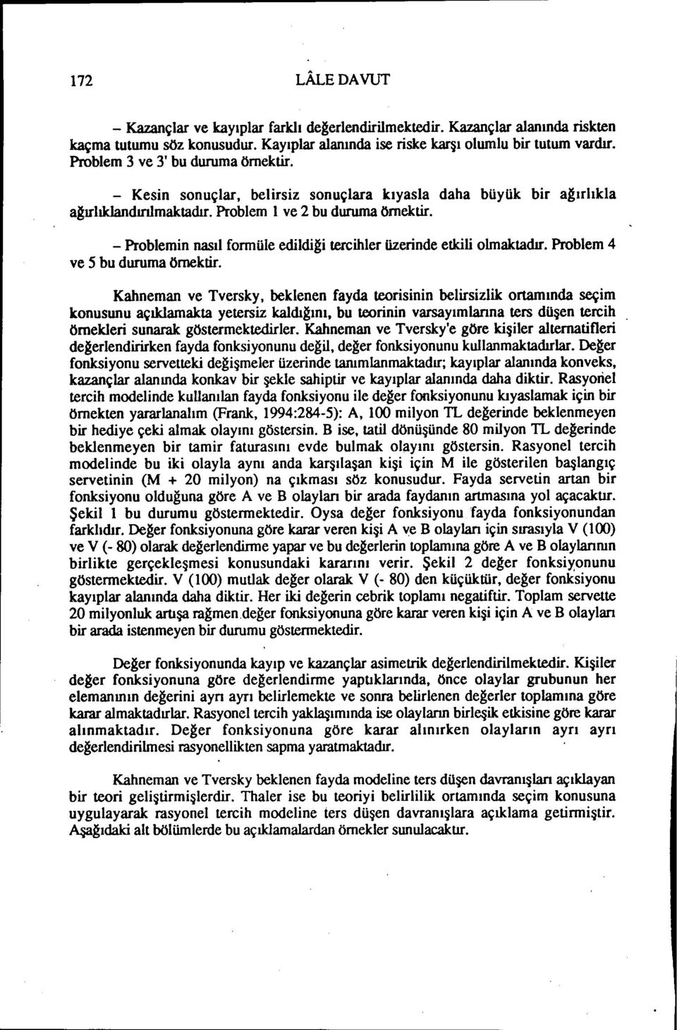 - Problemin nasıl formüle edildi~i tercihler üzerinde etkili olmaktadır. Problem 4 ve 5 bu duruma örnektir.