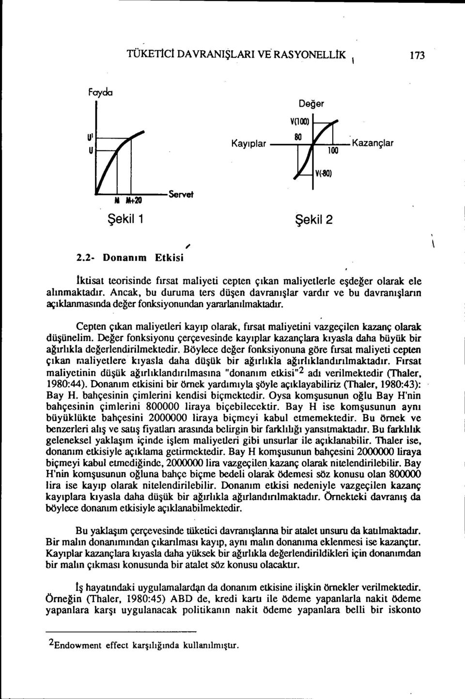 Ancak, bu duruma ters düşen davranışlar vardır ve bu davranışların açıklanmasında değer fonksiyonundan yararlanılmaktadır.