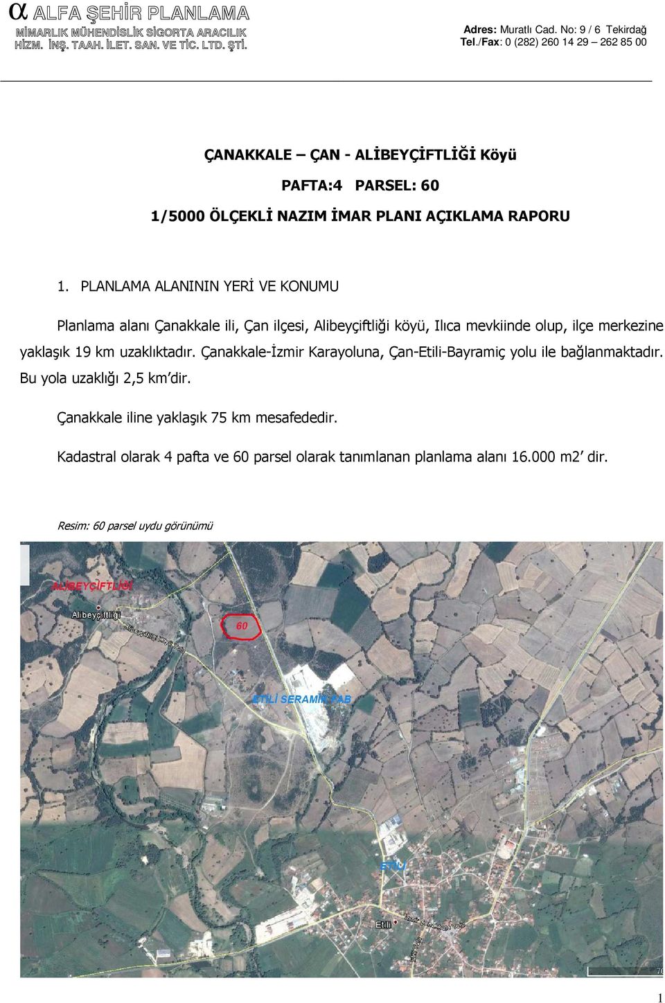 yaklaşık 19 km uzaklıktadır. Çanakkale-İzmir Karayoluna, Çan-Etili-Bayramiç yolu ile bağlanmaktadır. Bu yola uzaklığı 2,5 km dir.