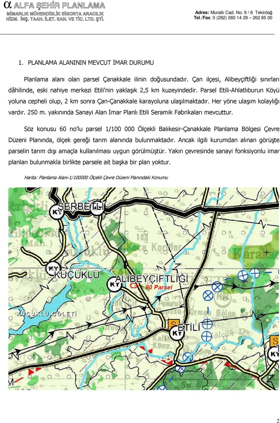 Parsel Etili-Ahlatlıburun Köyü yoluna cepheli olup, 2 km sonra Çan-Çanakkale karayoluna ulaşılmaktadır. Her yöne ulaşım kolaylığı vardır. 250 m.