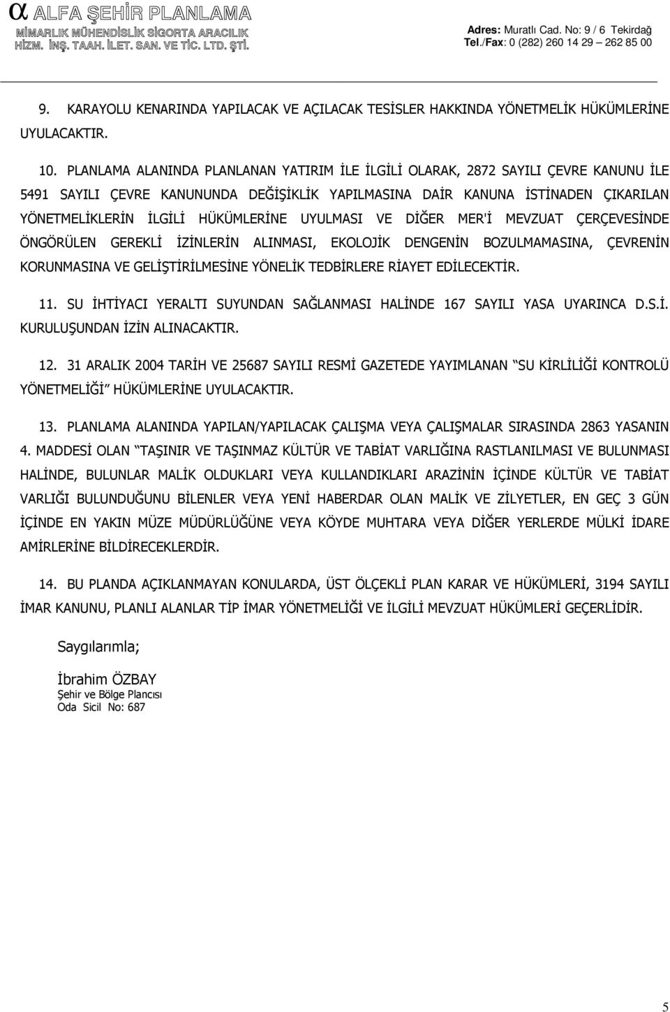 HÜKÜMLERİNE UYULMASI VE DİĞER MER'İ MEVZUAT ÇERÇEVESİNDE ÖNGÖRÜLEN GEREKLİ İZİNLERİN ALINMASI, EKOLOJİK DENGENİN BOZULMAMASINA, ÇEVRENİN KORUNMASINA VE GELİŞTİRİLMESİNE YÖNELİK TEDBİRLERE RİAYET