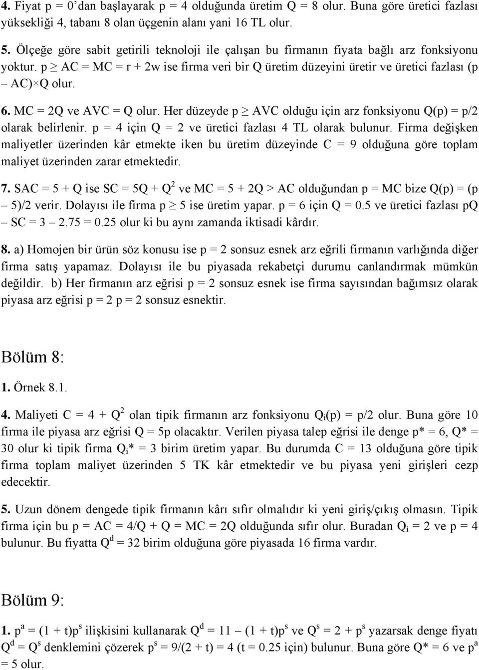 MC = 2Q ve AVC = Q olur. Her düzeyde p AVC olduğu için arz fonksiyonu Q(p) = p/2 olarak belirlenir. p = 4 için Q = 2 ve üretici fazlası 4 TL olarak bulunur.