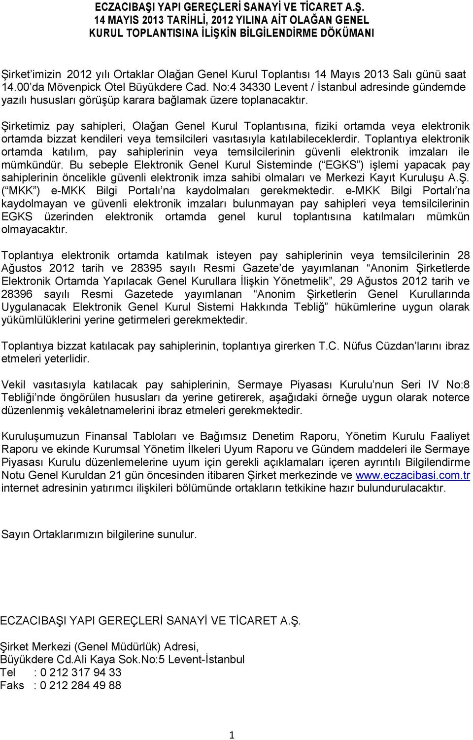 14 MAYIS 2013 TARİHLİ, 2012 YILINA AİT OLAĞAN GENEL KURUL TOPLANTISINA İLİŞKİN BİLGİLENDİRME DÖKÜMANI Şirket imizin 2012 yılı Ortaklar Olağan Genel Kurul Toplantısı 14 Mayıs 2013 Salı günü saat 14.