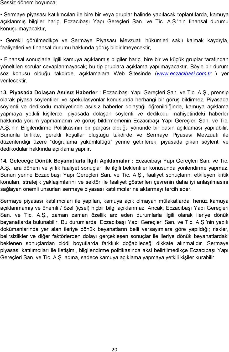 sonuçlarla ilgili kamuya açıklanmış bilgiler hariç, bire bir ve küçük gruplar tarafından yöneltilen sorular cevaplanmayacak; bu tip gruplara açıklama yapılmayacaktır.