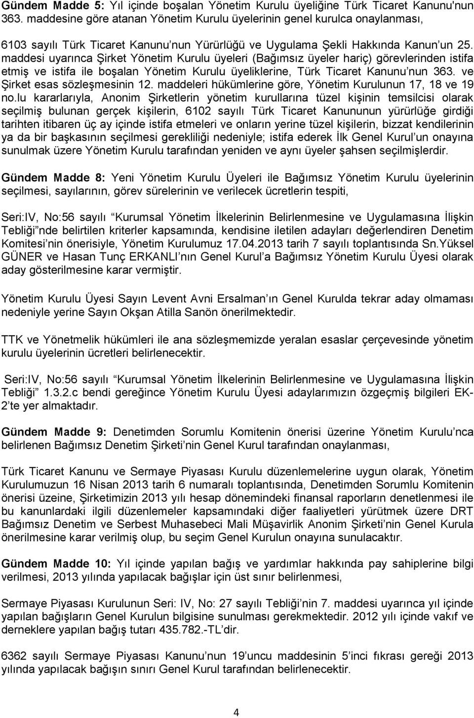 maddesi uyarınca Şirket Yönetim Kurulu üyeleri (Bağımsız üyeler hariç) görevlerinden istifa etmiş ve istifa ile boşalan Yönetim Kurulu üyeliklerine, Türk Ticaret Kanunu nun 363.