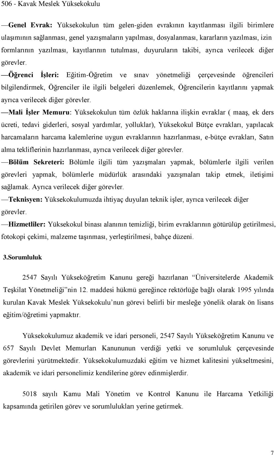 Öğrenci İşleri: Eğitim-Öğretim ve sınav yönetmeliği çerçevesinde öğrencileri bilgilendirmek, Öğrenciler ile ilgili belgeleri düzenlemek, Öğrencilerin kayıtlarını yapmak ayrıca verilecek diğer