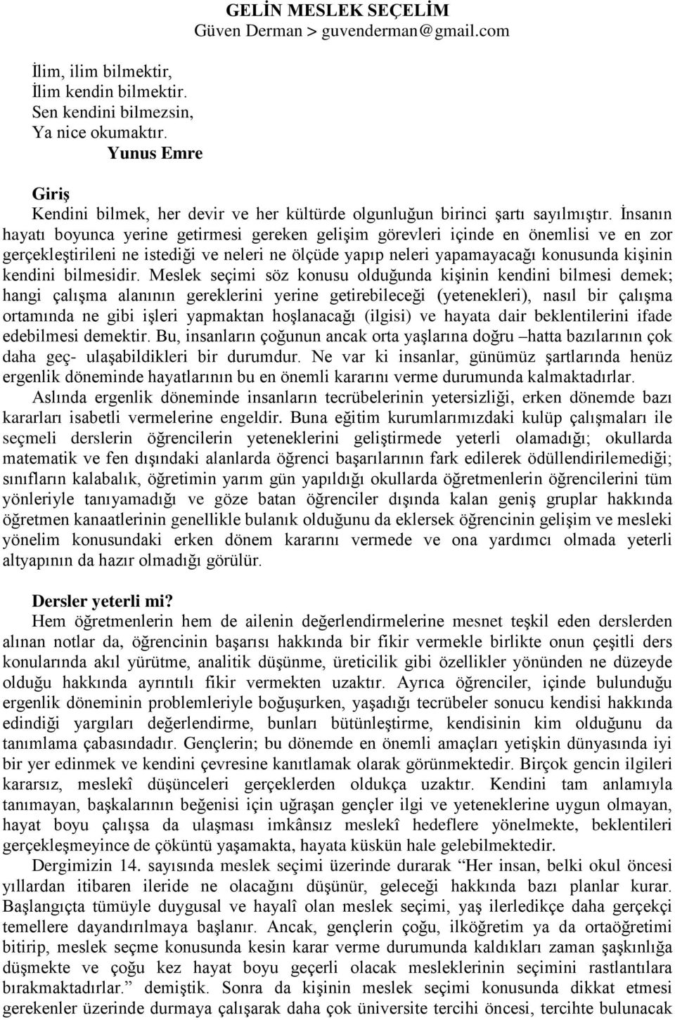 İnsanın hayatı boyunca yerine getirmesi gereken gelişim görevleri içinde en önemlisi ve en zor gerçekleştirileni ne istediği ve neleri ne ölçüde yapıp neleri yapamayacağı konusunda kişinin kendini