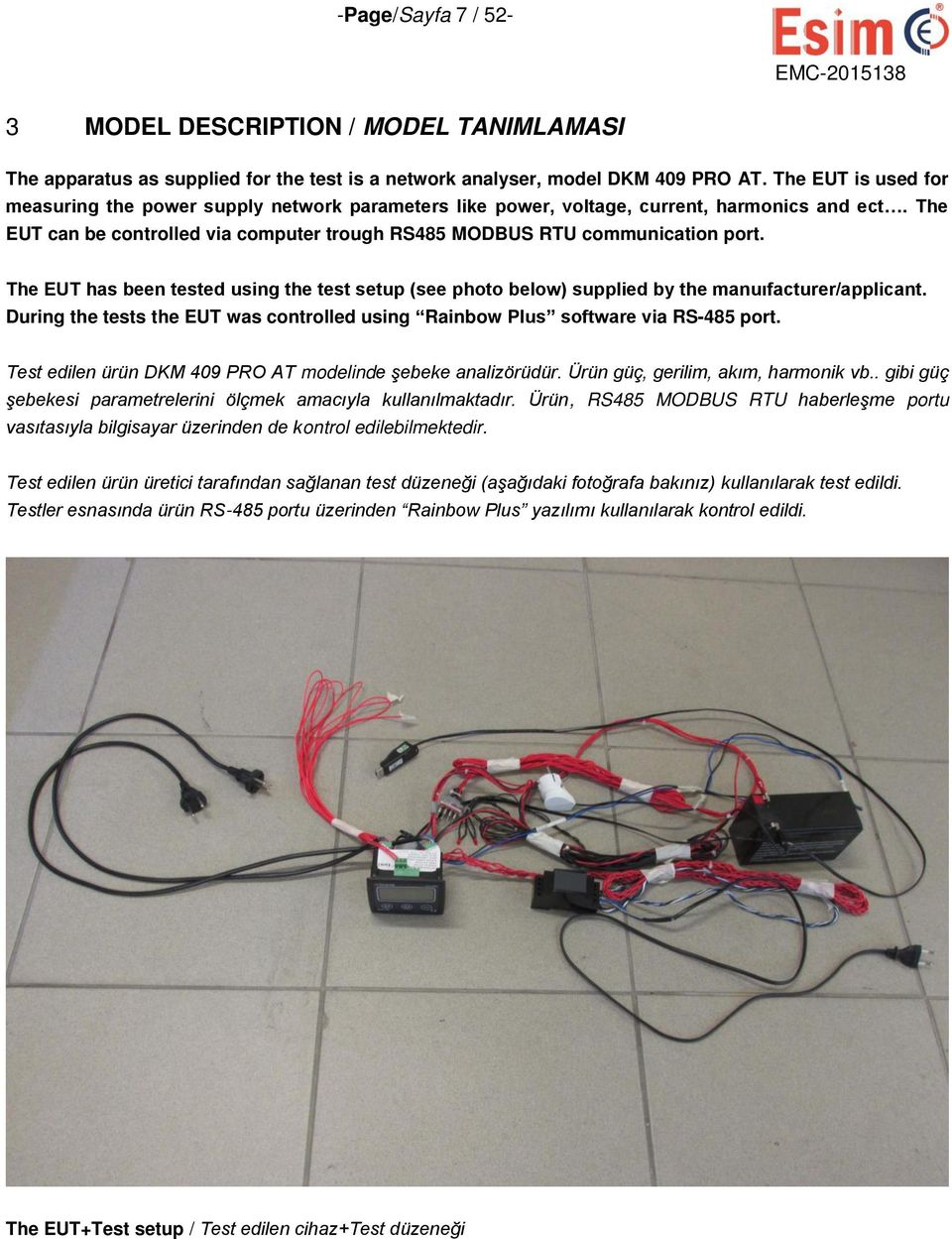 The EUT has been tested using the test setup (see photo below) supplied by the manuıfacturer/applicant. During the tests the EUT was controlled using Rainbow Plus software via RS-485 port.