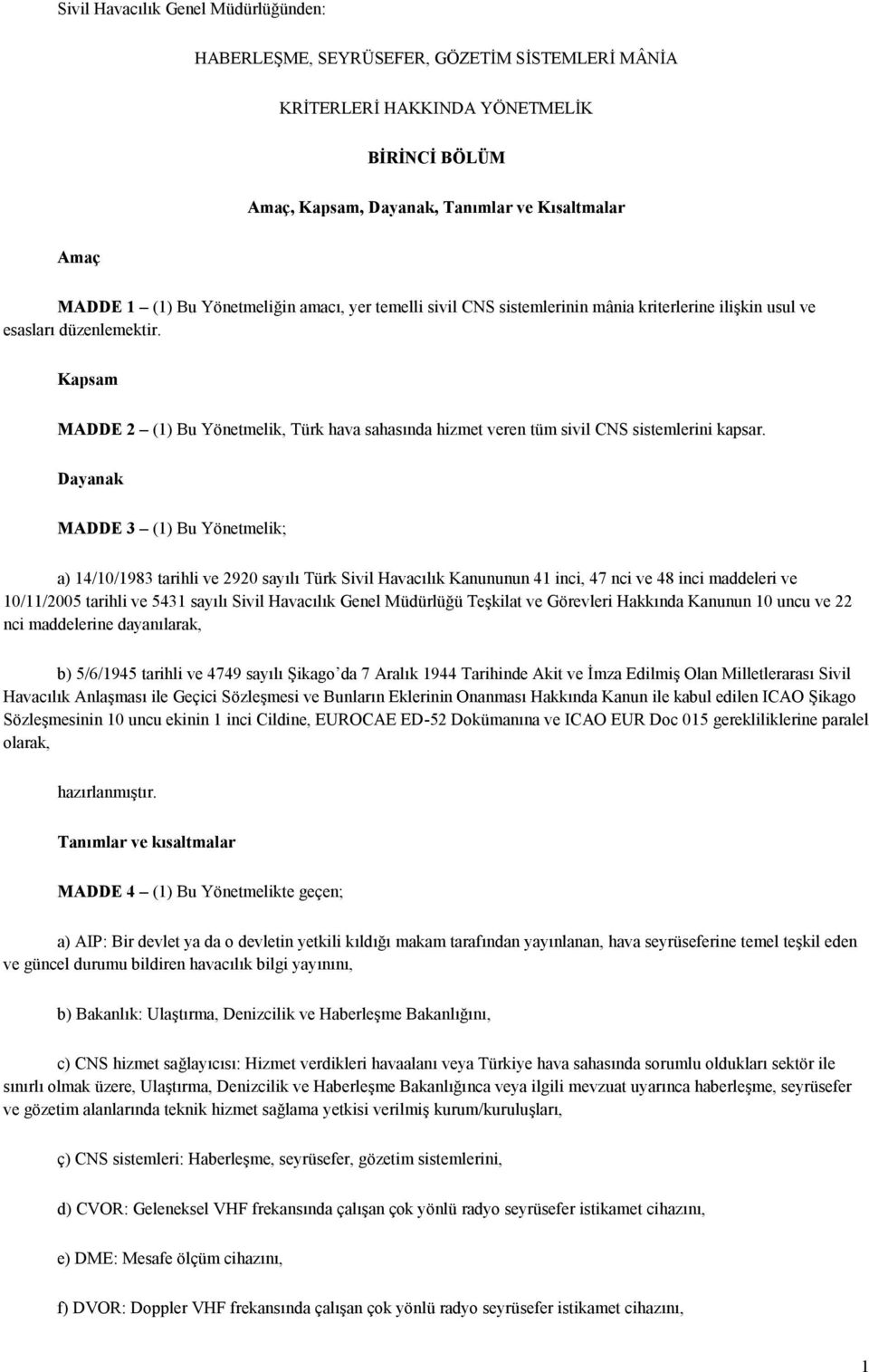 Kapsam MADDE 2 (1) Bu Yönetmelik, Türk hava sahasında hizmet veren tüm sivil CNS sistemlerini kapsar.