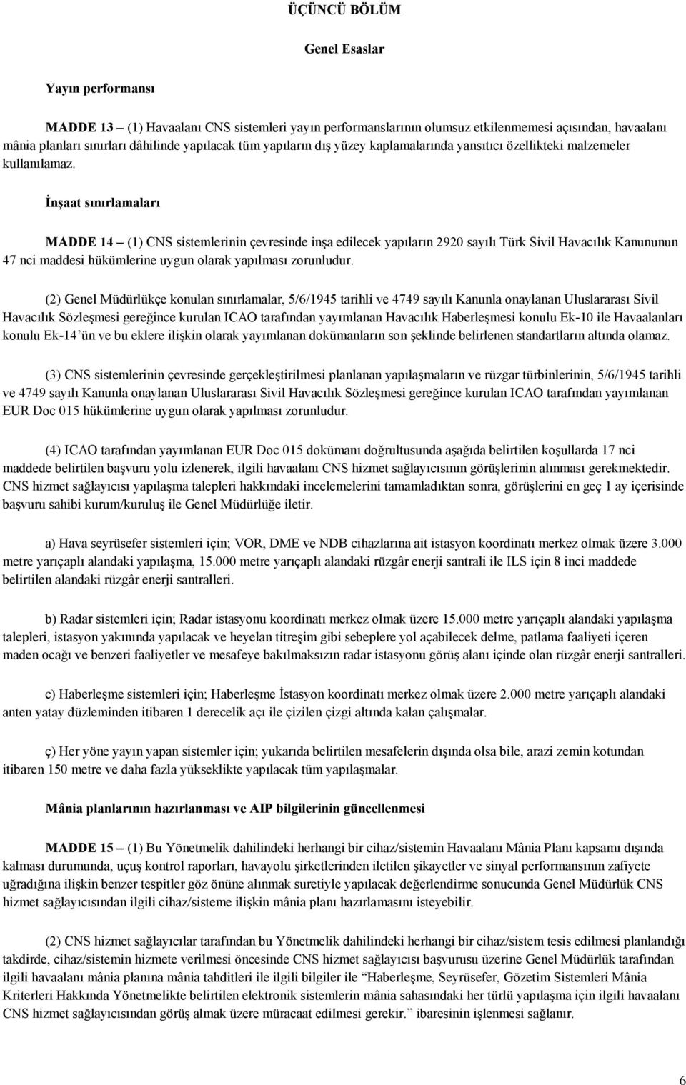 İnşaat sınırlamaları MADDE 14 (1) CNS sistemlerinin çevresinde inşa edilecek yapıların 2920 sayılı Türk Sivil Havacılık Kanununun 47 nci maddesi hükümlerine uygun olarak yapılması zorunludur.