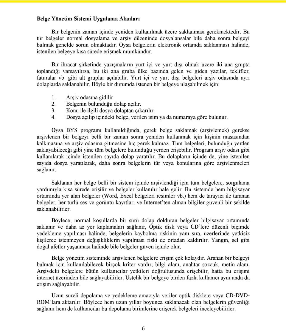 Oysa belgelerin elektronik ortamda saklanması halinde, istenilen belgeye kısa sürede erişmek mümkündür.