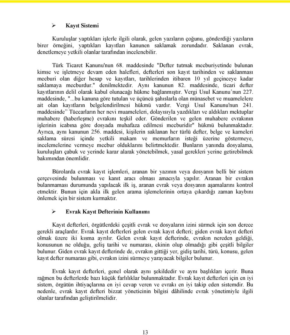 maddesinde "Defter tutmak mecburiyetinde bulunan kimse ve işletmeye devam eden halefleri, defterleri son kayıt tarihinden ve saklanması mecburi olan diğer hesap ve kayıtları, tarihlerinden itibaren