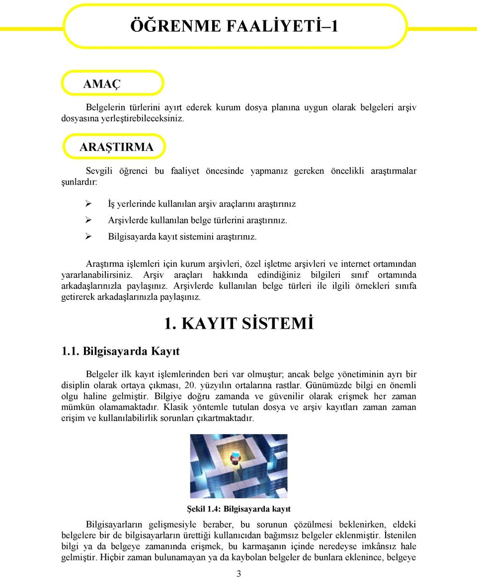 araştırınız. Bilgisayarda kayıt sistemini araştırınız. Araştırma işlemleri için kurum arşivleri, özel işletme arşivleri ve internet ortamından yararlanabilirsiniz.