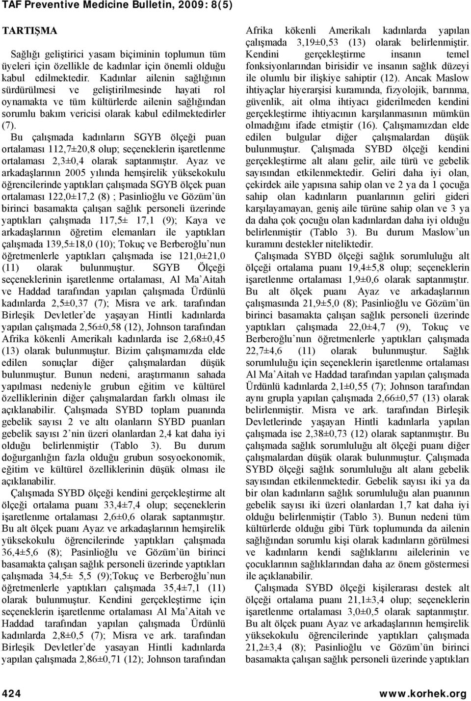 Bu çalışmada kadınların SGYB ölçeği puan ortalaması 112,7±20,8 olup; seçeneklerin işaretlenme ortalaması 2,3±0,4 olarak saptanmıştır.