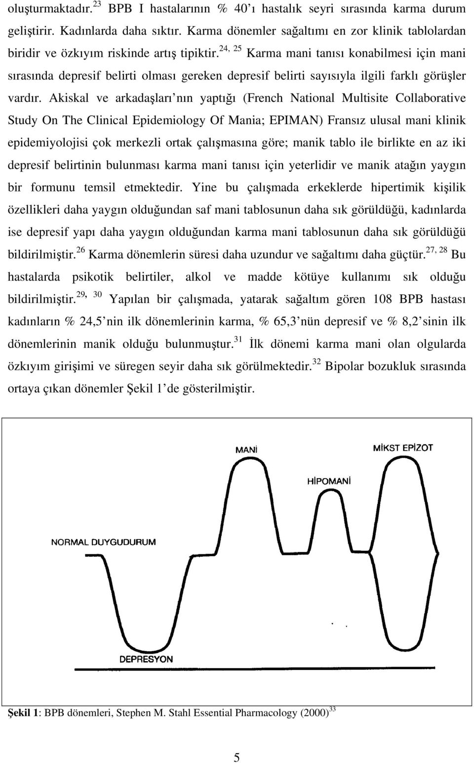 24, 25 Karma mani tanısı konabilmesi için mani sırasında depresif belirti olması gereken depresif belirti sayısıyla ilgili farklı görüşler vardır.