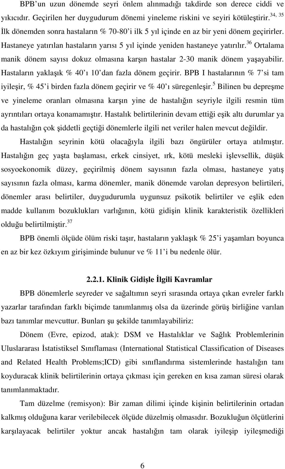 36 Ortalama manik dönem sayısı dokuz olmasına karşın hastalar 2-30 manik dönem yaşayabilir. Hastaların yaklaşık % 40 ı 10 dan fazla dönem geçirir.