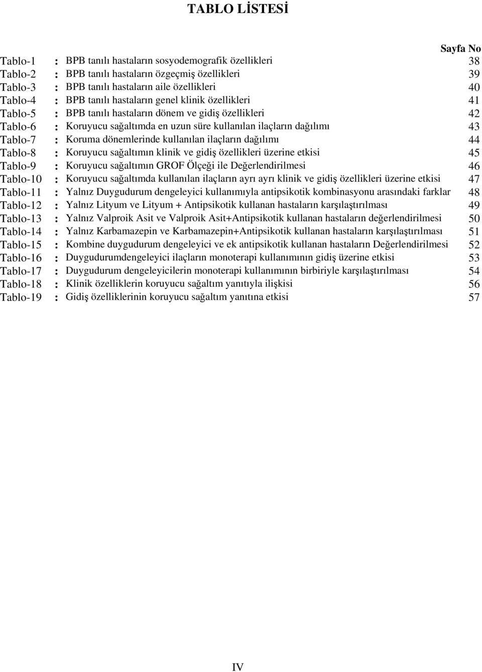 Tablo-7 : Koruma dönemlerinde kullanılan ilaçların dağılımı 44 Tablo-8 : Koruyucu sağaltımın klinik ve gidiş özellikleri üzerine etkisi 45 Tablo-9 : Koruyucu sağaltımın GROF Ölçeği ile