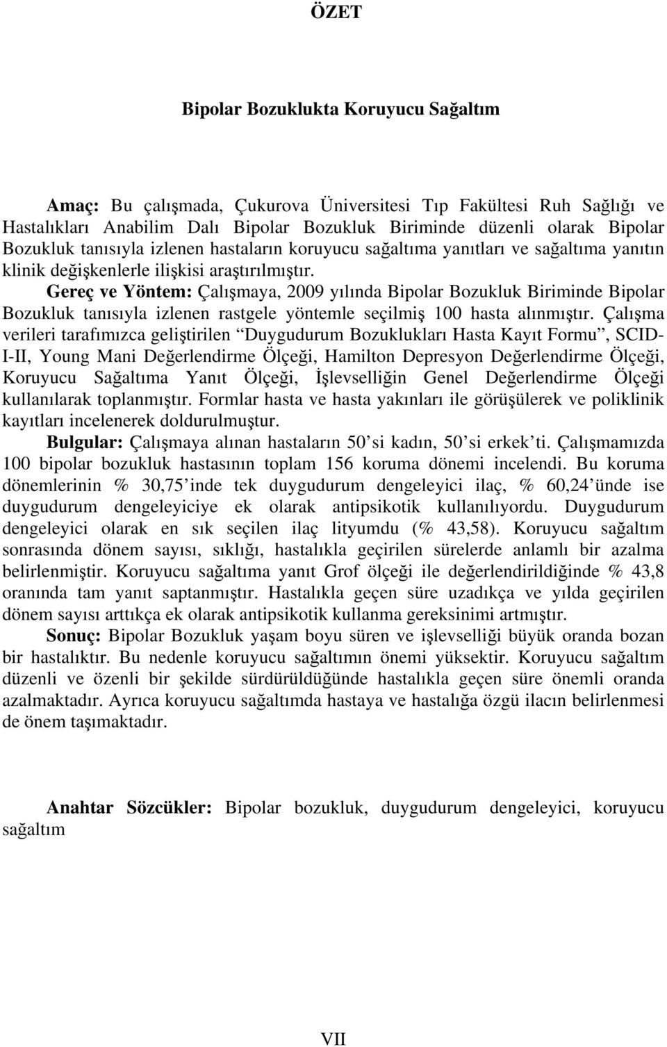 Gereç ve Yöntem: Çalışmaya, 2009 yılında Bipolar Bozukluk Biriminde Bipolar Bozukluk tanısıyla izlenen rastgele yöntemle seçilmiş 100 hasta alınmıştır.