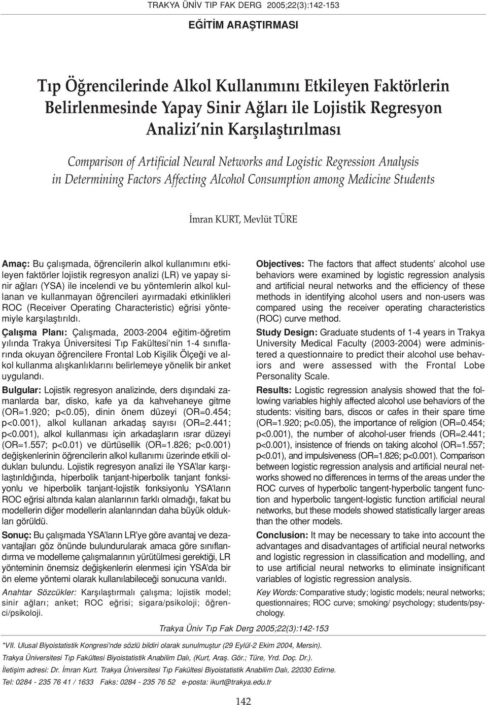 flmada, ö rencilerin alkol kullan m n etkileyen faktörler lojistik regresyon analizi (LR) ve yapay sinir a lar (YSA) ile incelendi ve bu yöntemlerin alkol kullanan ve kullanmayan ö rencileri ay