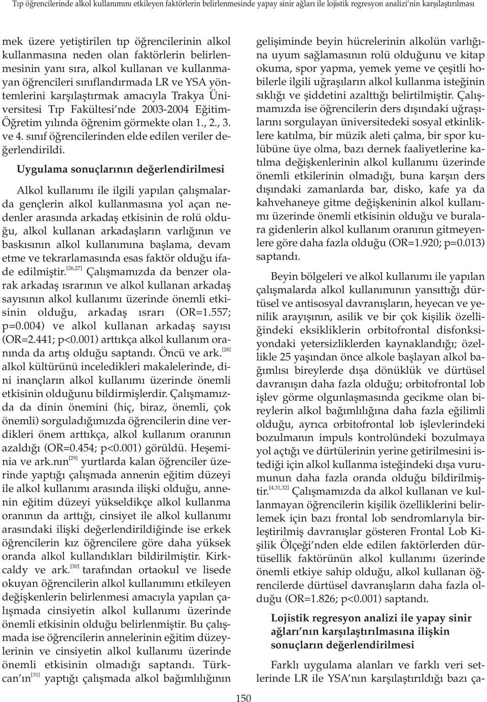 Uygulama sonuçlar n n de erlendirilmesi Alkol kullan m ile ilgili yap lan çal flmalarda gençlerin alkol kullanmas na yol açan nedenler aras nda arkadafl etkisinin de rolü oldu- u, alkol kullanan