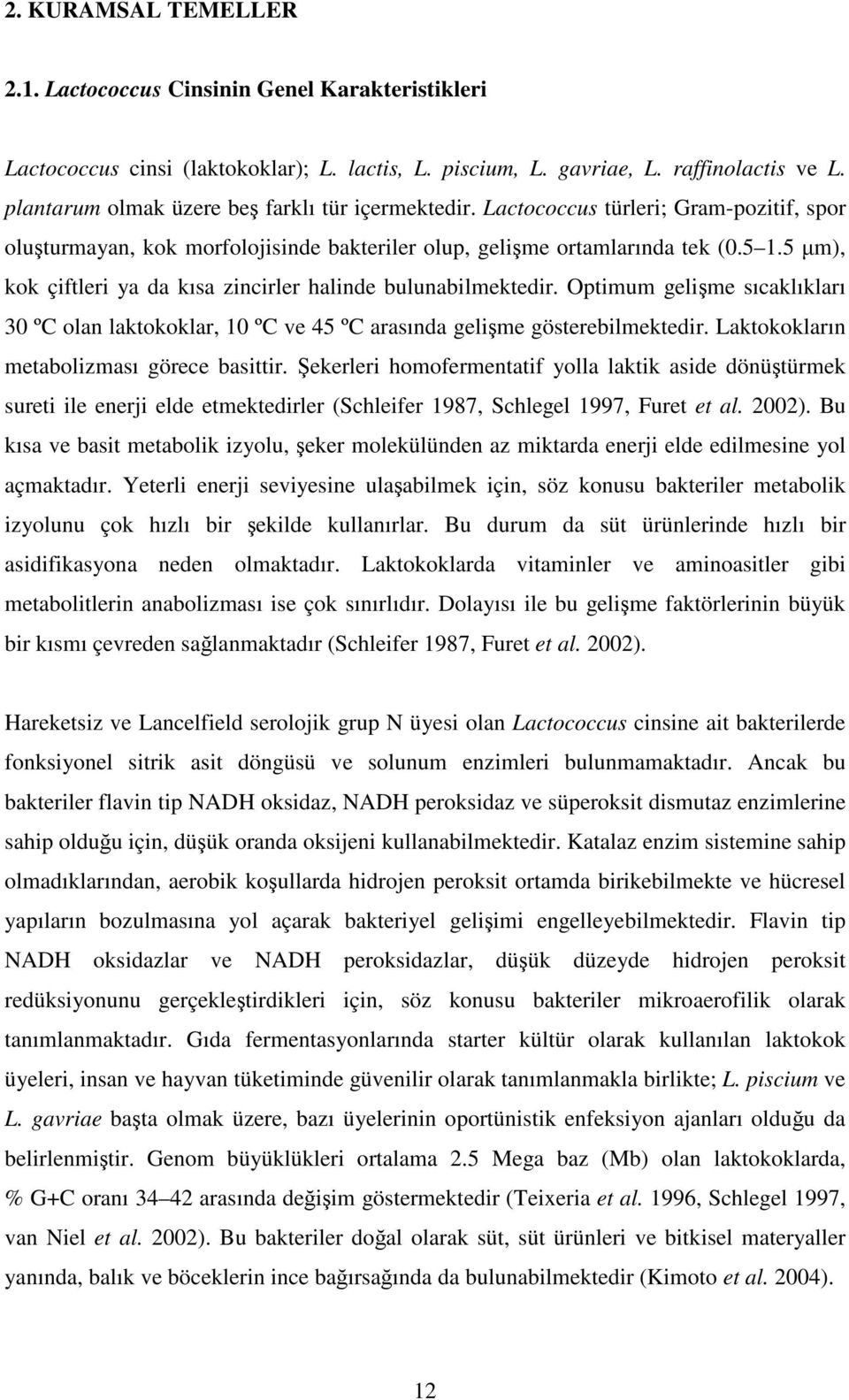 5 µm), kok çiftleri ya da kısa zincirler halinde bulunabilmektedir. Optimum gelişme sıcaklıkları 30 ºC olan laktokoklar, 10 ºC ve 45 ºC arasında gelişme gösterebilmektedir.