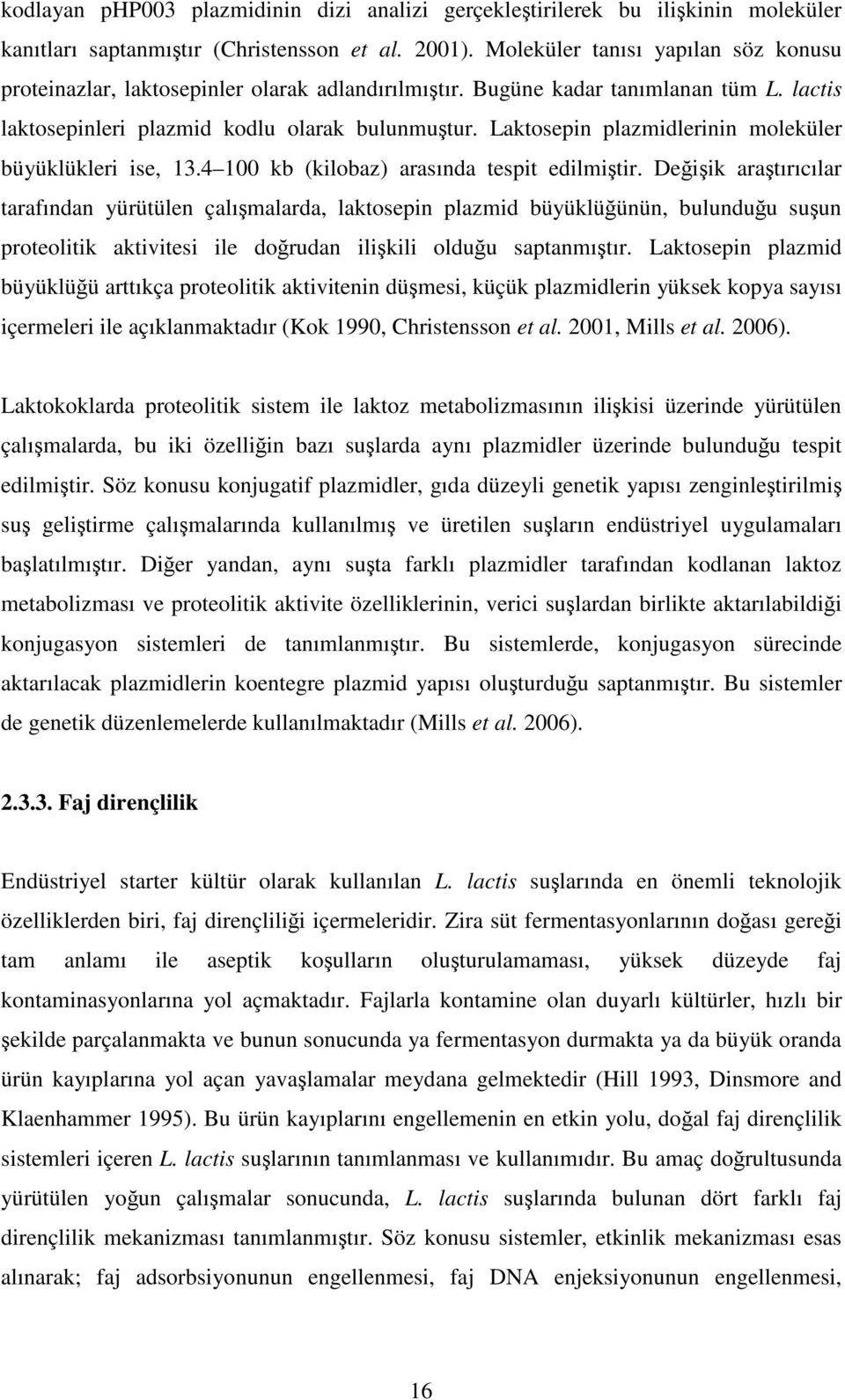 Laktosepin plazmidlerinin moleküler büyüklükleri ise, 13.4 100 kb (kilobaz) arasında tespit edilmiştir.