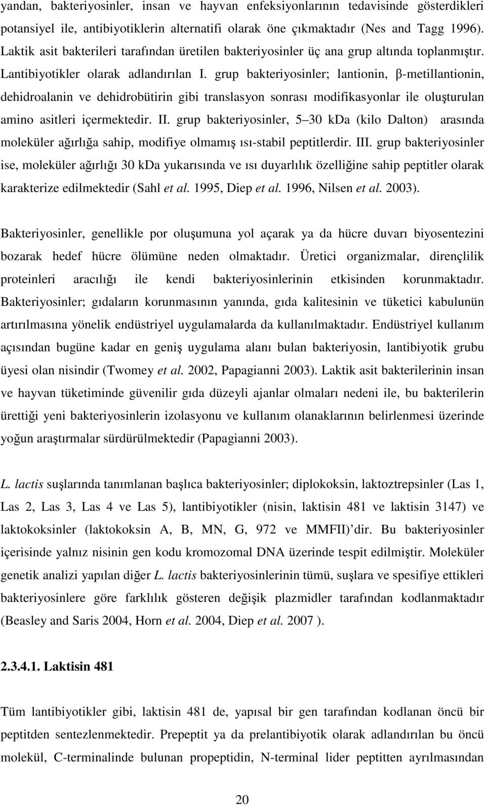 grup bakteriyosinler; lantionin, β-metillantionin, dehidroalanin ve dehidrobütirin gibi translasyon sonrası modifikasyonlar ile oluşturulan amino asitleri içermektedir. II.