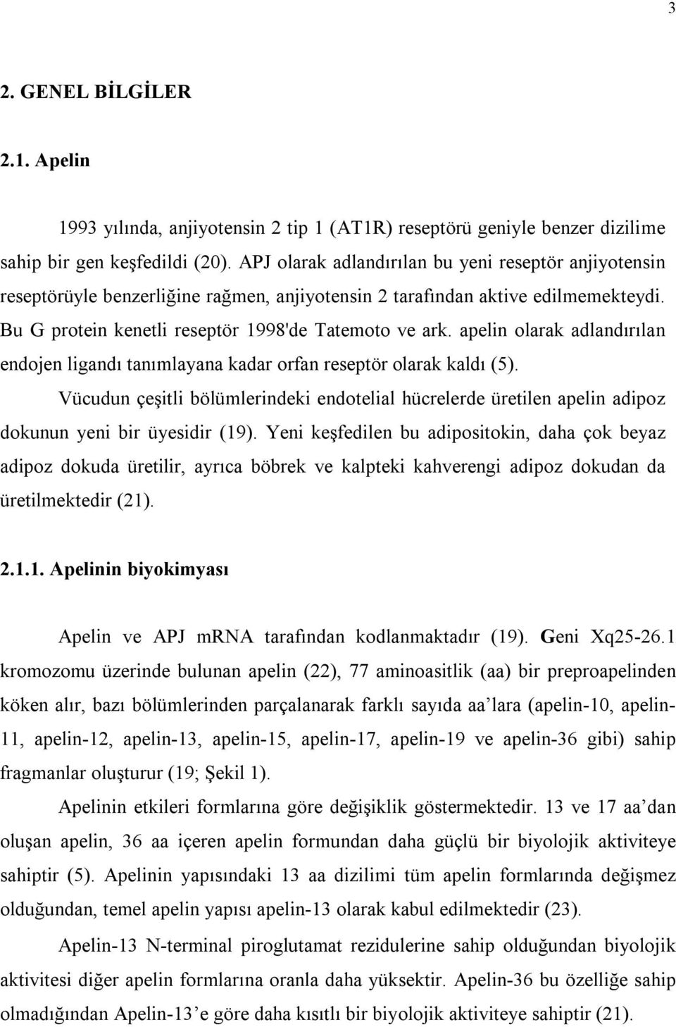 apelin olarak adlandırılan endojen ligandı tanımlayana kadar orfan reseptör olarak kaldı (5).