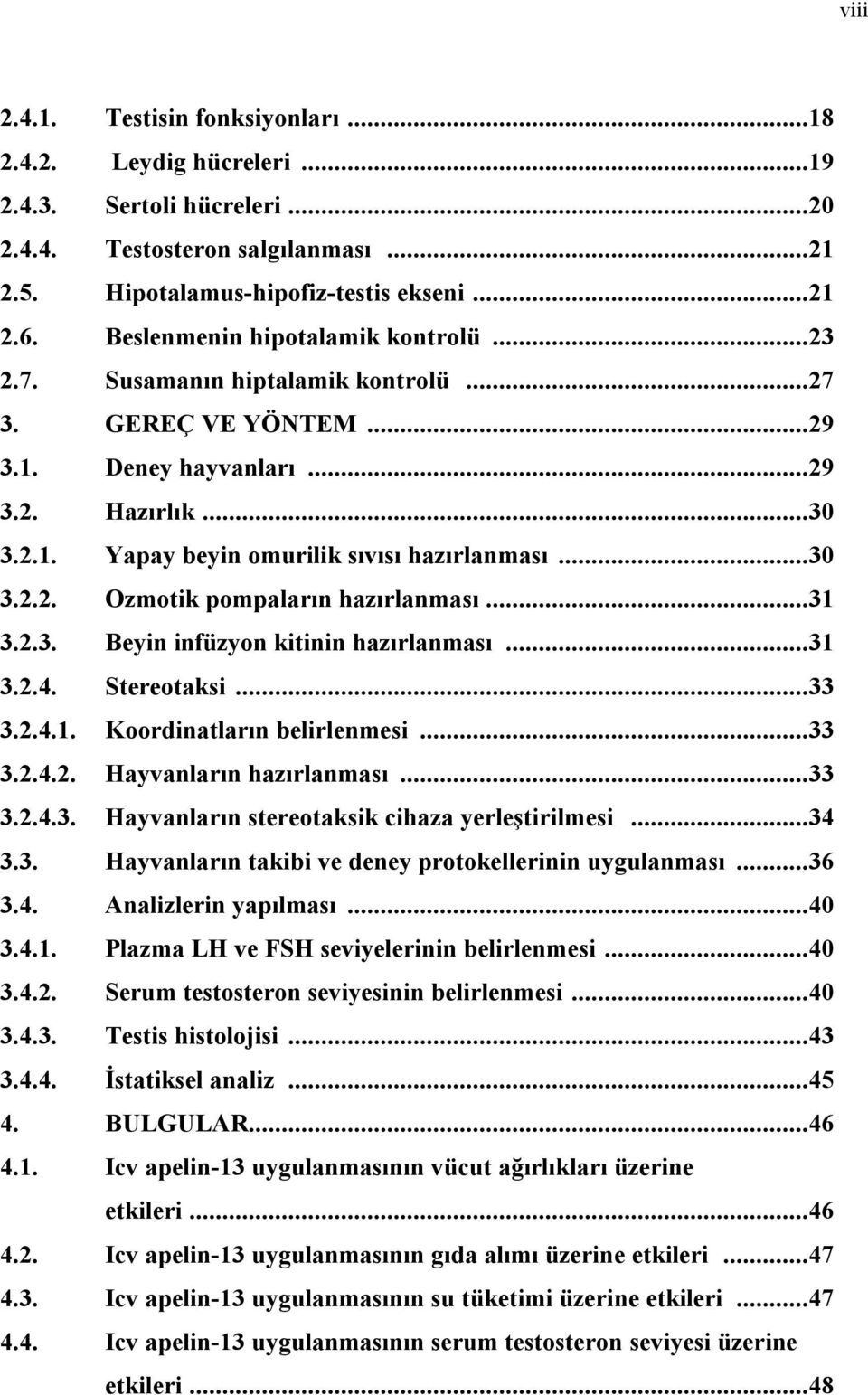 ..30 3.2.2. Ozmotik pompaların hazırlanması...31 3.2.3. Beyin infüzyon kitinin hazırlanması...31 3.2.4. Stereotaksi...33 3.2.4.1. Koordinatların belirlenmesi...33 3.2.4.2. Hayvanların hazırlanması.