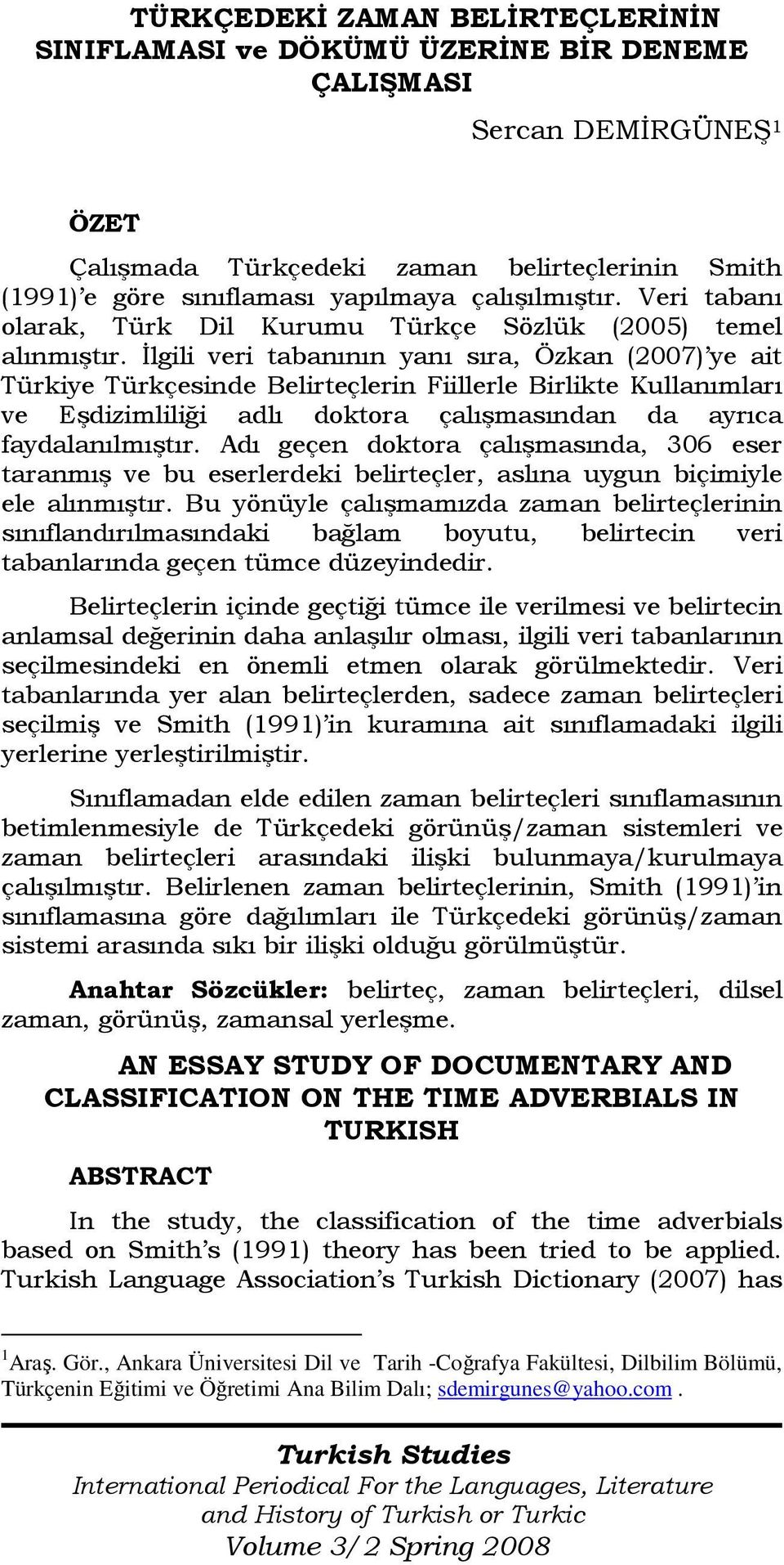 Đlgili veri tabanının yanı sıra, Özkan (2007) ye ait Türkiye Türkçesinde Belirteçlerin Fiillerle Birlikte Kullanımları ve Eşdizimliliği adlı doktora çalışmasından da ayrıca faydalanılmıştır.