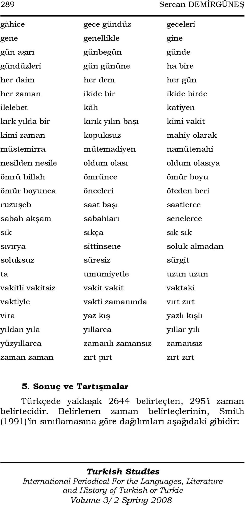 boyunca önceleri öteden beri ruzuşeb saat başı saatlerce sabah akşam sabahları senelerce sık sıkça sık sık sıvırya sittinsene soluk almadan soluksuz süresiz sürgit ta umumiyetle uzun uzun vakitli