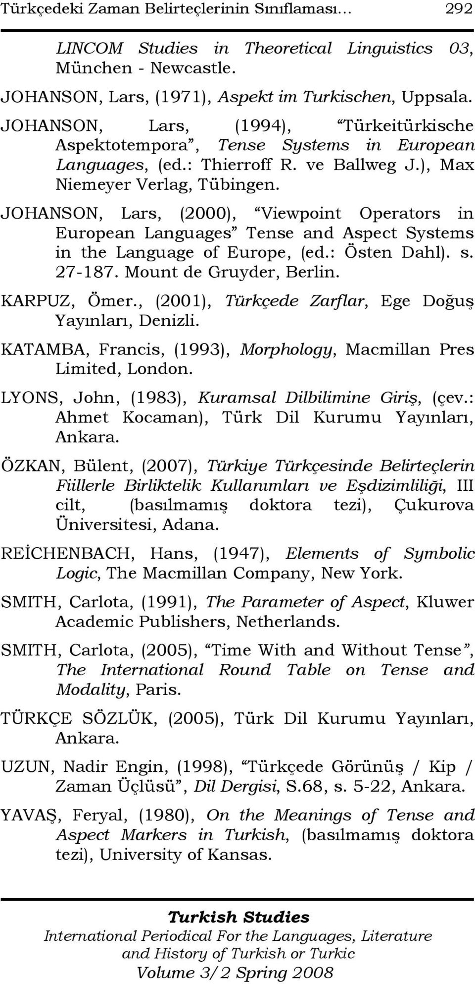 JOHANSON, Lars, (2000), Viewpoint Operators in European Languages Tense and Aspect Systems in the Language of Europe, (ed.: Östen Dahl). s. 27-187. Mount de Gruyder, Berlin. KARPUZ, Ömer.