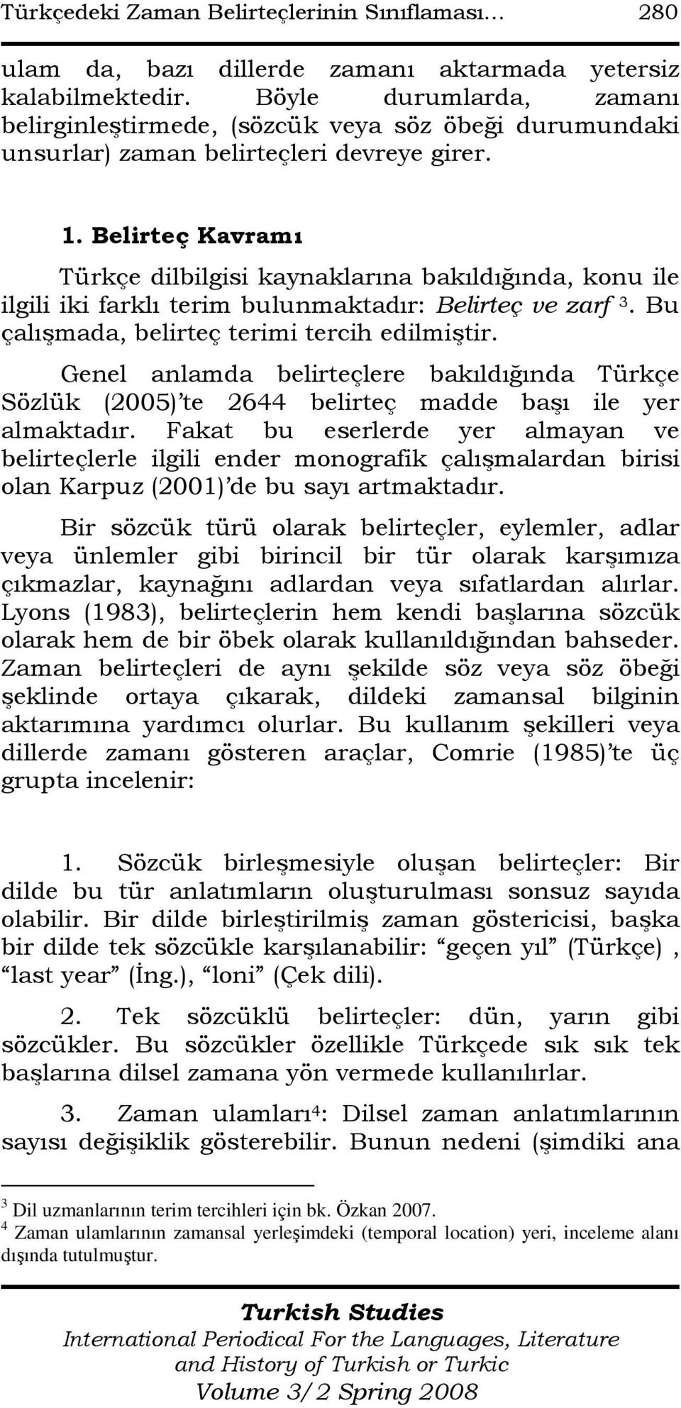 Belirteç Kavramı Türkçe dilbilgisi kaynaklarına bakıldığında, konu ile ilgili iki farklı terim bulunmaktadır: Belirteç ve zarf 3. Bu çalışmada, belirteç terimi tercih edilmiştir.