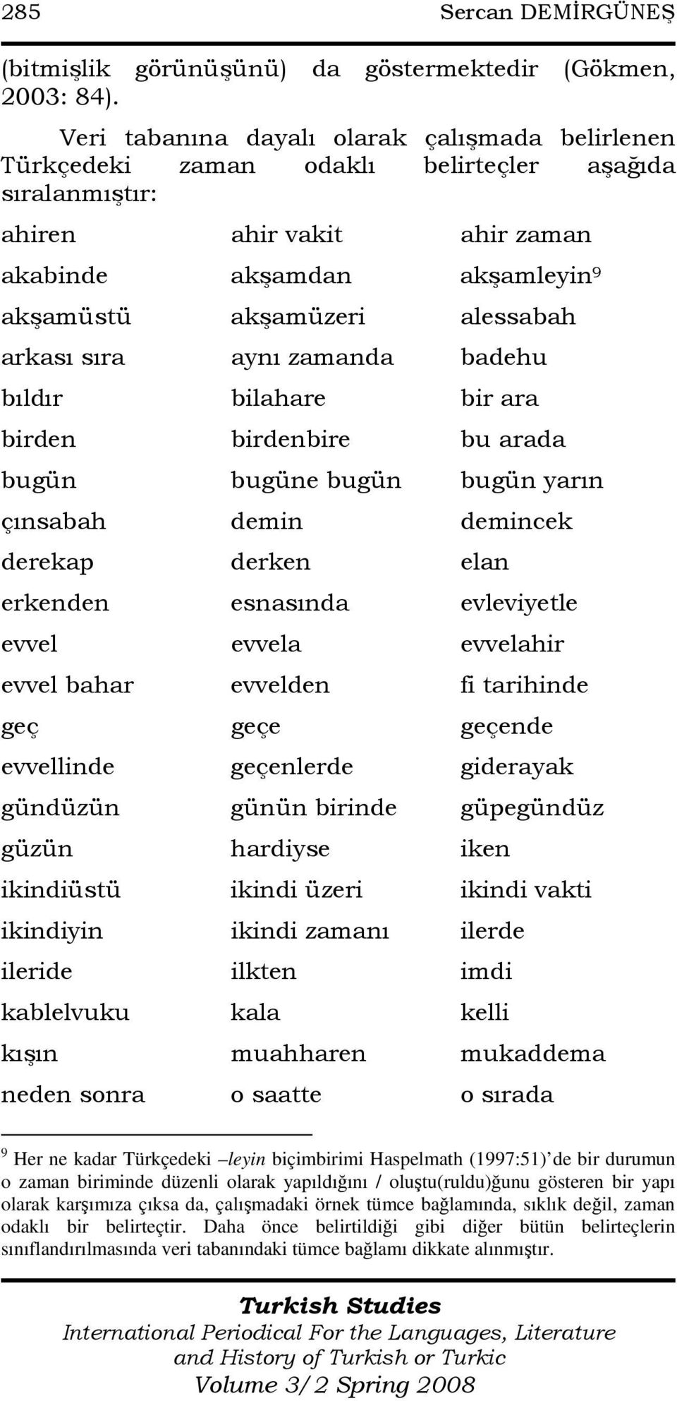 arkası sıra aynı zamanda badehu bıldır bilahare bir ara birden birdenbire bu arada bugün bugüne bugün bugün yarın çınsabah demin demincek derekap derken elan erkenden esnasında evleviyetle evvel