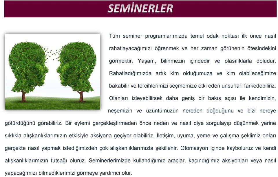 Olanları izleyebilirsek daha geniş bir bakış açısı ile kendimizin, neşemizin ve üzüntümüzün nereden doğduğunu ve bizi nereye götürdüğünü görebiliriz.