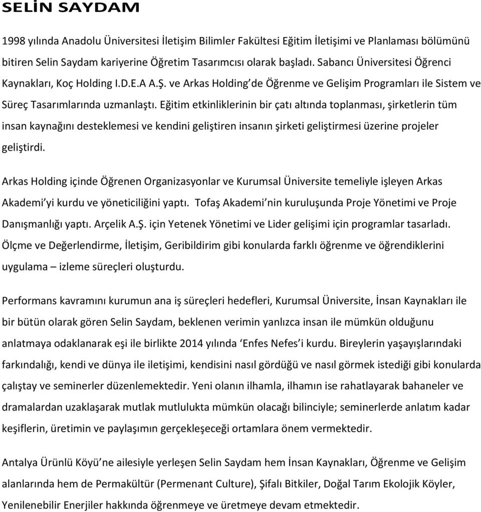 Eğitim etkinliklerinin bir çatı altında toplanması, şirketlerin tüm insan kaynağını desteklemesi ve kendini geliştiren insanın şirketi geliştirmesi üzerine projeler geliştirdi.