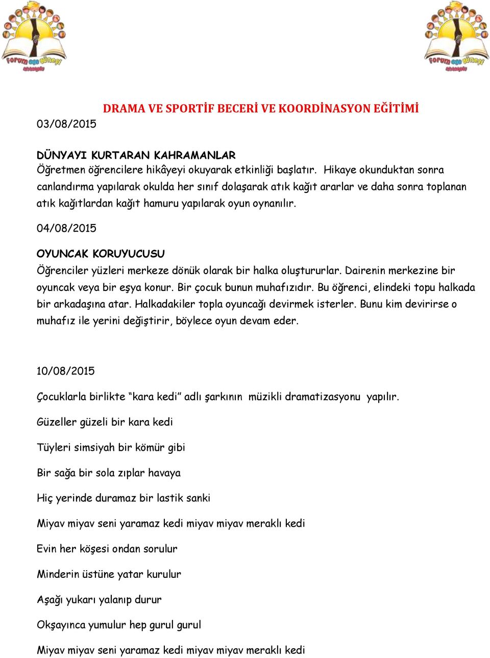 04/08/2015 OYUNCAK KORUYUCUSU Öğrenciler yüzleri merkeze dönük olarak bir halka oluştururlar. Dairenin merkezine bir oyuncak veya bir eşya konur. Bir çocuk bunun muhafızıdır.