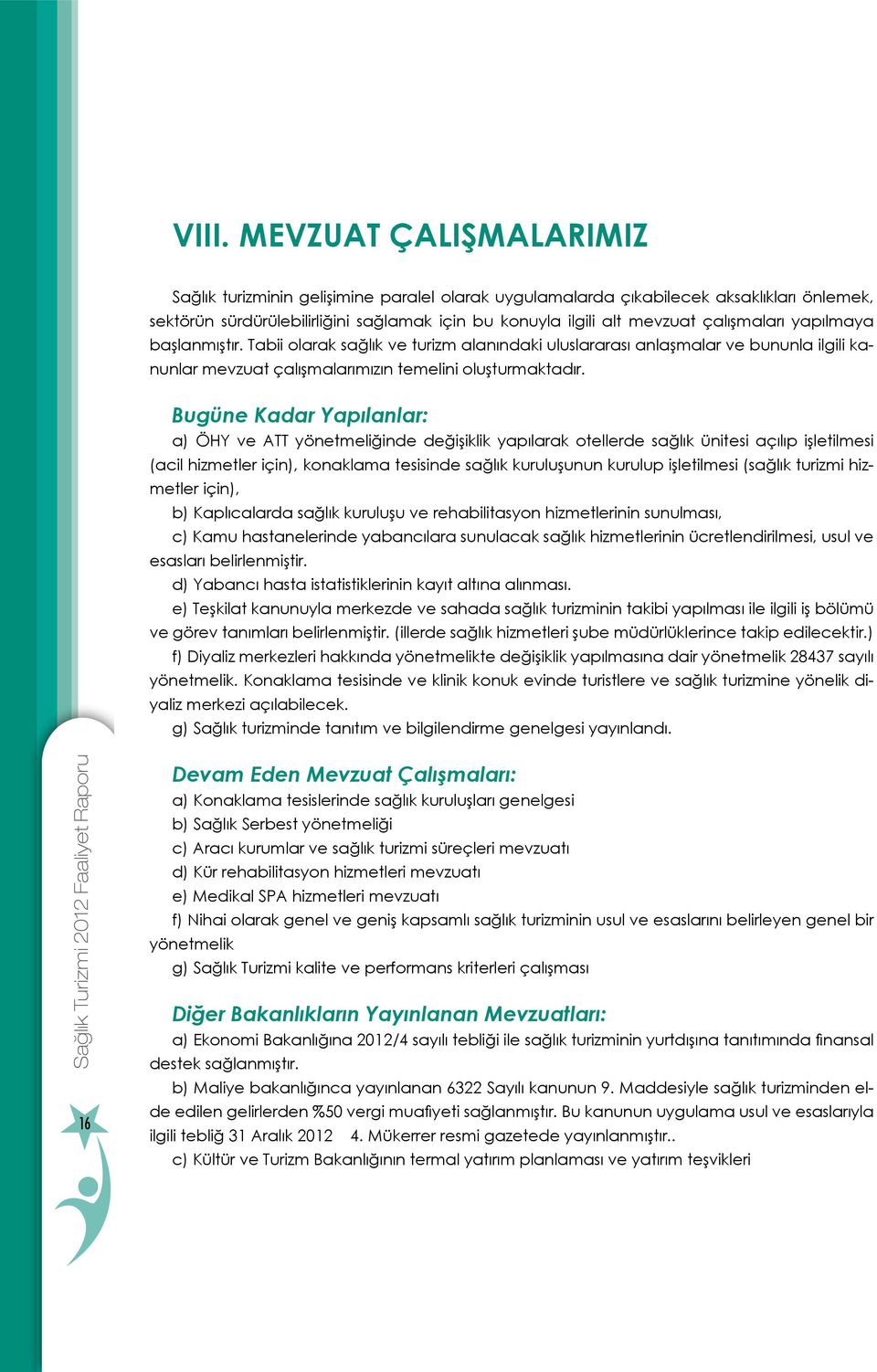 Bugüne Kadar Yapılanlar: a) ÖHY ve ATT yönetmeliğinde değişiklik yapılarak otellerde sağlık ünitesi açılıp işletilmesi (acil hizmetler için), konaklama tesisinde sağlık kuruluşunun kurulup