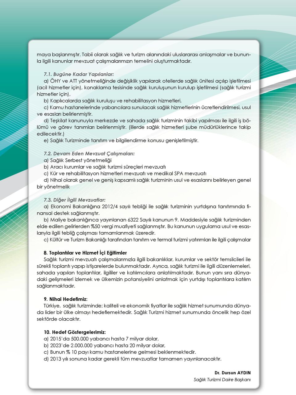 işletilmesi (sağlık turizmi hizmetler için), b) Kaplıcalarda sağlık kuruluşu ve rehabilitasyon hizmetleri, c) Kamu hastanelerinde yabancılara sunulacak sağlık hizmetlerinin ücretlendirilmesi, usul ve